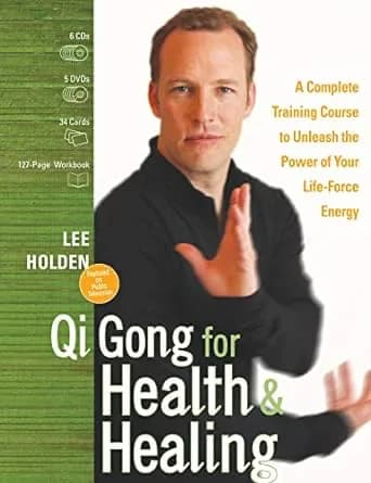 Qi Gong For Health And Healing: A Complete Training Course To Unleash The Power Of Your Life-Force Energy