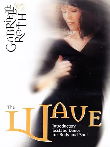 Wave: Ecstatic Dance With Gabrielle Roth: Introductory Ecstatic Dance For Body And Soul