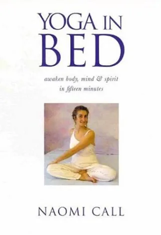 Yoga In Bed: Awaken Body, Mind & Spirit In Fifteen Minutes