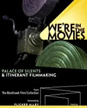 We're In The Movies: Palace Of Silents & Itinerant Filmmaking
